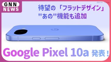 Google Pixel 10a発表！待望の「フラットデザイン」と進化したAI機能。Pixel 10:9aと何が違う？
