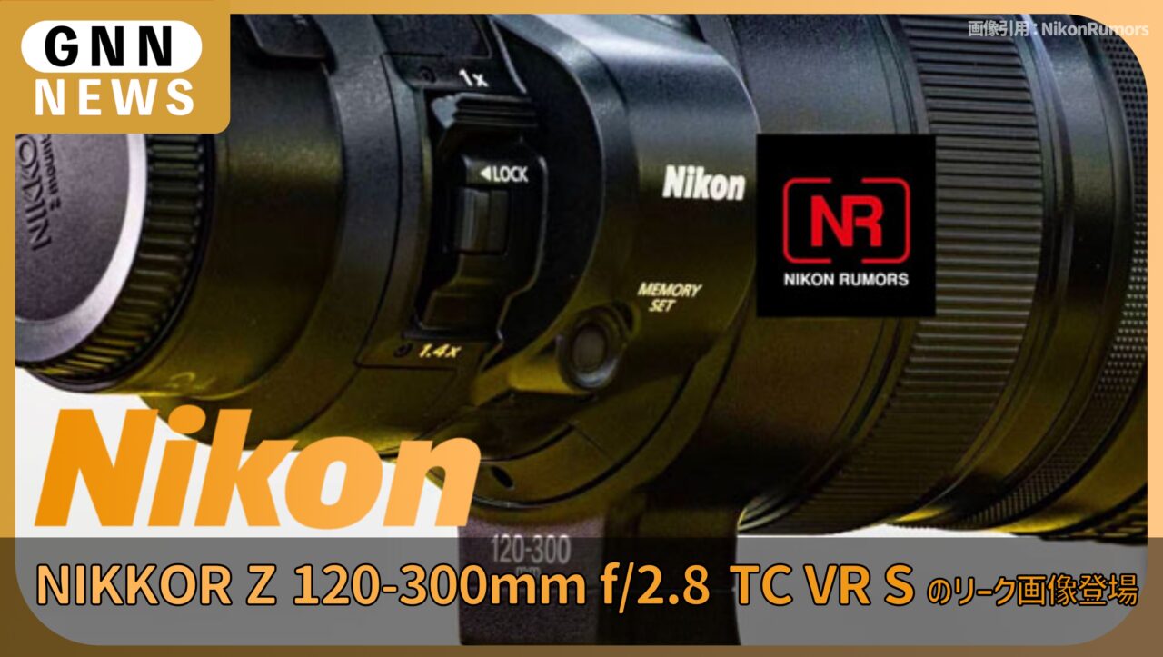 ニコン「Z 120-300mm f:2.8 TC VR S」のリーク画像が登場、Sラインの示唆も