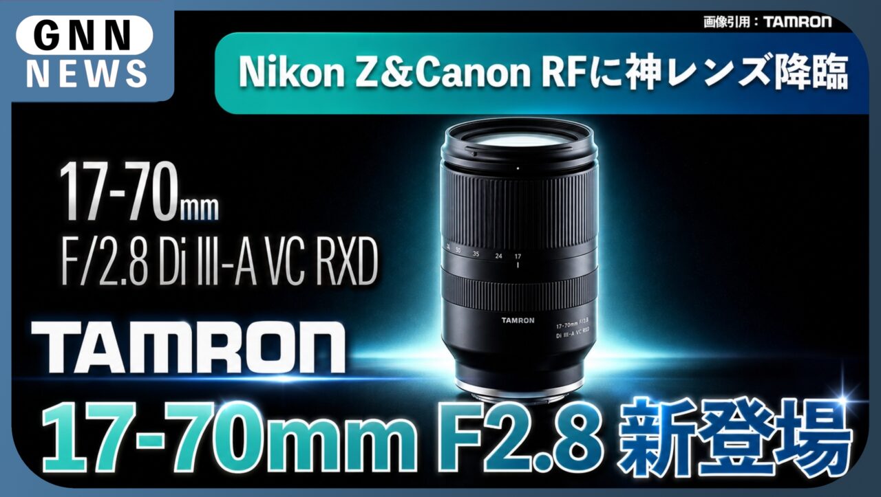 タムロン17-70mm F2.8 新登場、ニコンZ＆キヤノンRFに神レンズ降臨
